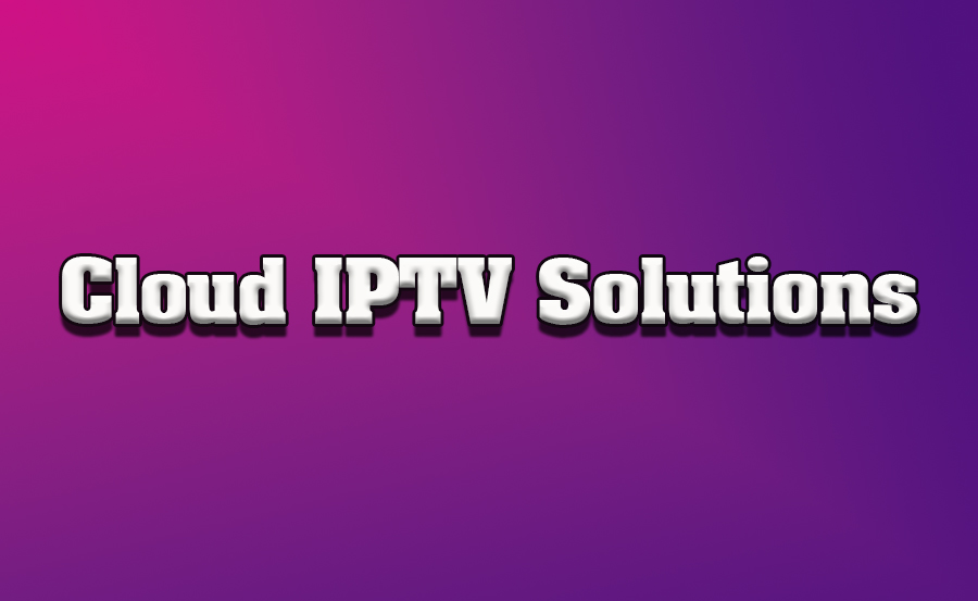 A Look at Cloud-Based IPTV Solutions