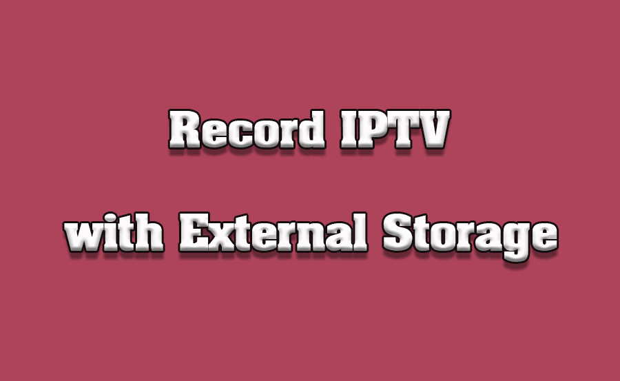 How to Use External Storage for Recording IPTV Streams