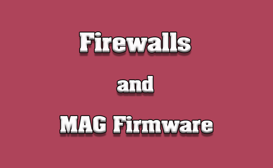 How to Use Firewalls After Updating Your MAG Firmware